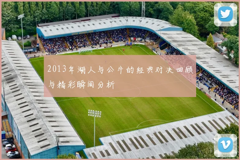 2013年湖人与公牛的经典对决回顾与精彩瞬间分析