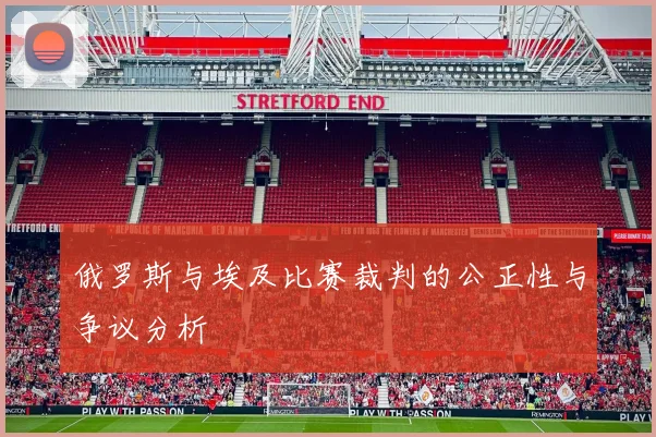 俄罗斯与埃及比赛裁判的公正性与争议分析