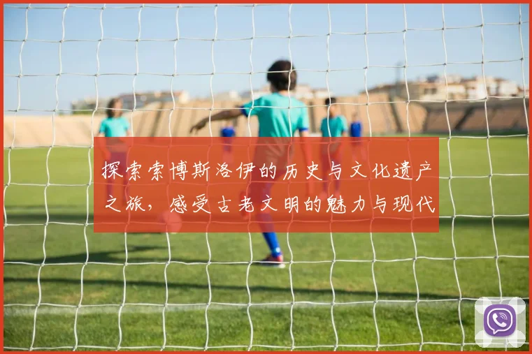 探索索博斯洛伊的历史与文化遗产之旅，感受古老文明的魅力与现代交融