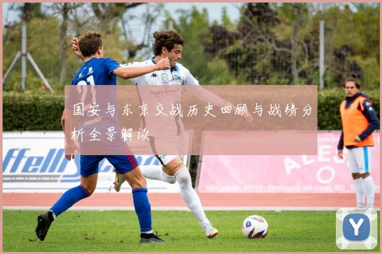 国安与东京交战历史回顾与战绩分析全景解读