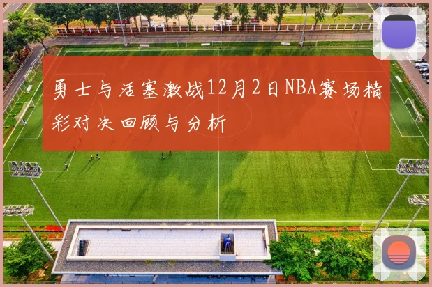 勇士与活塞激战12月2日NBA赛场精彩对决回顾与分析