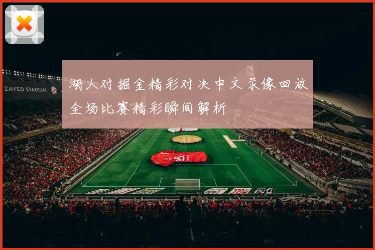 湖人对掘金精彩对决中文录像回放全场比赛精彩瞬间解析